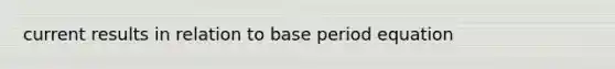 current results in relation to base period equation