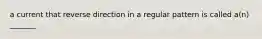 a current that reverse direction in a regular pattern is called a(n) _______