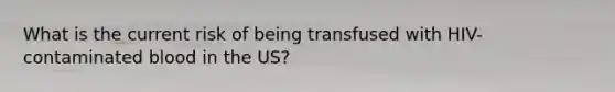 What is the current risk of being transfused with HIV-contaminated blood in the US?