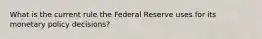 What is the current rule the Federal Reserve uses for its monetary policy decisions?