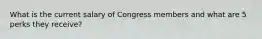 What is the current salary of Congress members and what are 5 perks they receive?