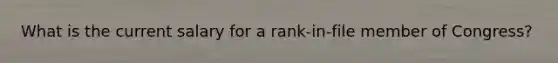 What is the current salary for a rank-in-file member of Congress?