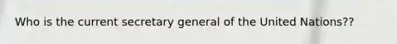 Who is the current secretary general of the United Nations??