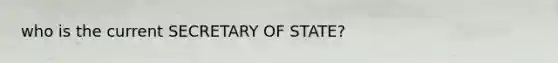 who is the current SECRETARY OF STATE?