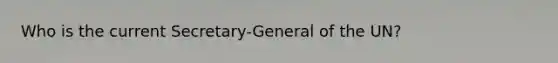 Who is the current Secretary-General of the UN?