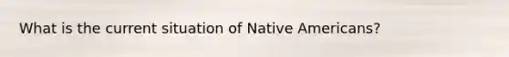 What is the current situation of Native Americans?