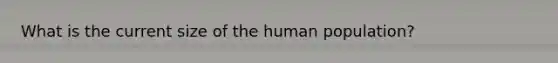 What is the current size of the human population?