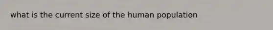 what is the current size of the human population