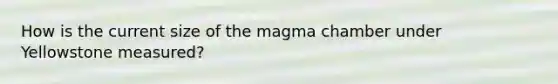 How is the current size of the magma chamber under Yellowstone measured?