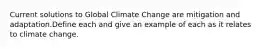 Current solutions to Global Climate Change are mitigation and adaptation.Define each and give an example of each as it relates to climate change.