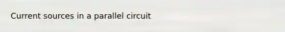 Current sources in a parallel circuit