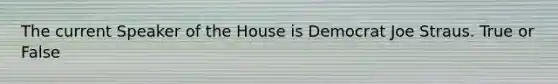 The current Speaker of the House is Democrat Joe Straus. True or False