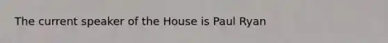 The current speaker of the House is Paul Ryan