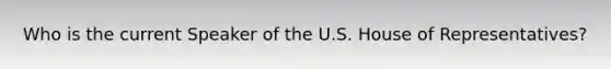 Who is the current Speaker of the U.S. House of Representatives?