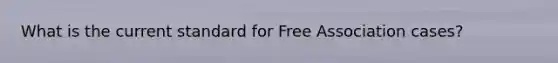 What is the current standard for Free Association cases?