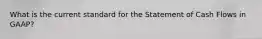 What is the current standard for the Statement of Cash Flows in GAAP?