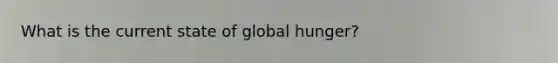 What is the current state of global hunger?