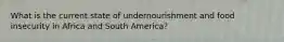 What is the current state of undernourishment and food insecurity in Africa and South America?