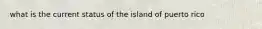 what is the current status of the island of puerto rico