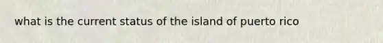 what is the current status of the island of puerto rico