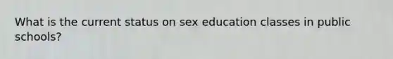 What is the current status on sex education classes in public schools?