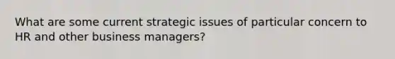 What are some current strategic issues of particular concern to HR and other business managers?