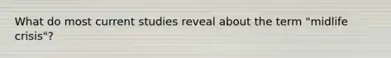 What do most current studies reveal about the term "midlife crisis"?