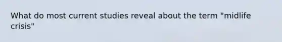 What do most current studies reveal about the term "midlife crisis"