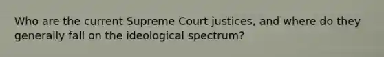 Who are the current Supreme Court justices, and where do they generally fall on the ideological spectrum?