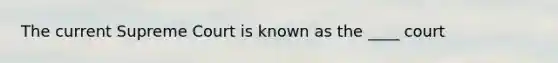 The current Supreme Court is known as the ____ court