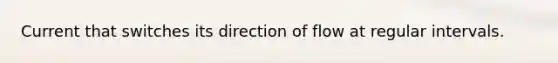 Current that switches its direction of flow at regular intervals.