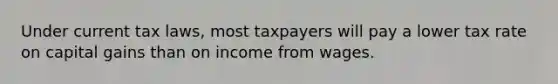 Under current tax laws, most taxpayers will pay a lower tax rate on capital gains than on income from wages.