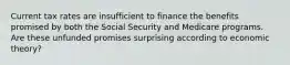 Current tax rates are insufficient to finance the benefits promised by both the Social Security and Medicare programs. Are these unfunded promises surprising according to economic theory?