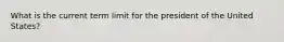 What is the current term limit for the president of the United States?
