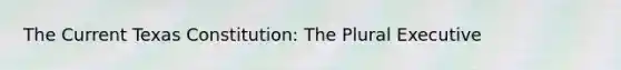 The Current Texas Constitution: The Plural Executive