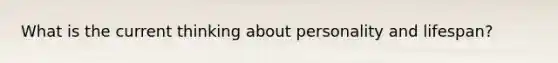What is the current thinking about personality and lifespan?