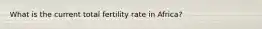 What is the current total fertility rate in Africa?