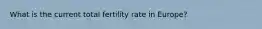 What is the current total fertility rate in Europe?