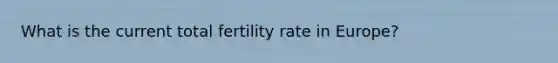 What is the current total fertility rate in Europe?