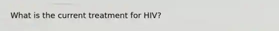 What is the current treatment for HIV?