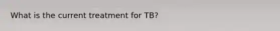 What is the current treatment for TB?