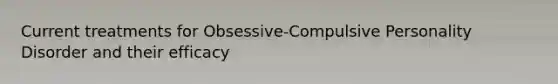 Current treatments for Obsessive-Compulsive Personality Disorder and their efficacy