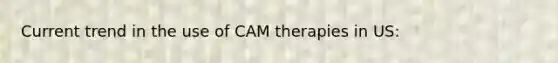 Current trend in the use of CAM therapies in US: