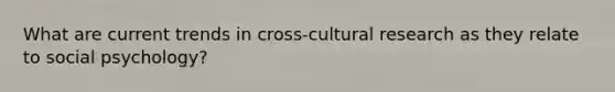 What are current trends in cross-cultural research as they relate to social psychology?