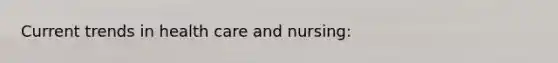 Current trends in health care and nursing: