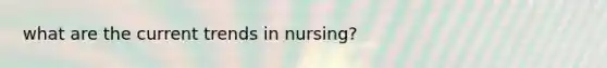 what are the current trends in nursing?