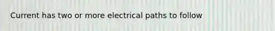 Current has two or more electrical paths to follow