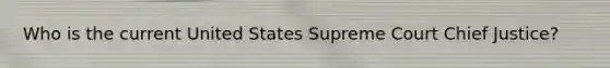 Who is the current United States Supreme Court Chief Justice?