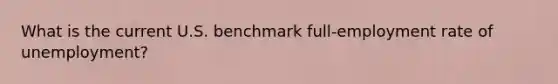 What is the current U.S. benchmark full-employment rate of unemployment?