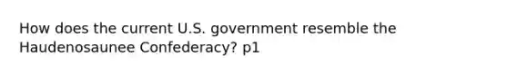 How does the current U.S. government resemble the Haudenosaunee Confederacy? p1